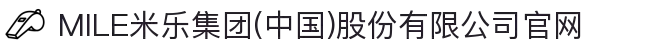 MILE米乐集团(中国)股份有限公司官网