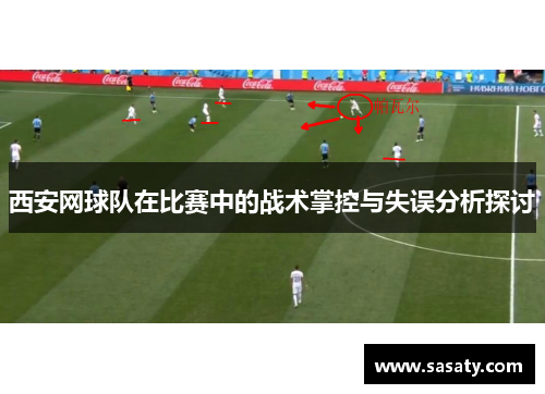西安网球队在比赛中的战术掌控与失误分析探讨