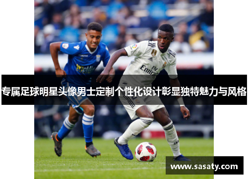 专属足球明星头像男士定制个性化设计彰显独特魅力与风格